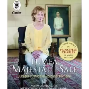 Lumea Majestății Sale. Jubileul Custodelui Coroanei Române - Paperback brosat - Alexandru Muraru, Daniel Mihail Şandru - Corint