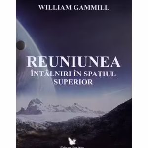 Reuniunea. Întâlniri în spaţiul superior - Paperback - William Gammill - For You