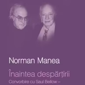 Înaintea despărţirii. Convorbire cu Saul Bellow. Un proiect Words&Images - Hardcover - Norman Manea - Polirom