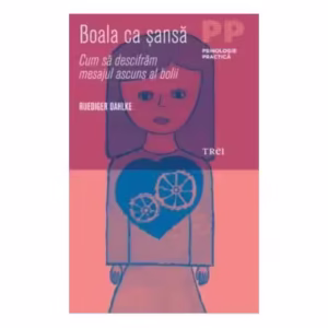 Boala ca şansă. Cum să descifrăm mesajul ascuns al bolii - Paperback - Ruediger Dahlke - Trei