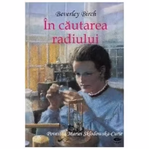 În căutarea radiului. Povestea Mariei Sklodowska-Curie - Hardcover - Birch Beverley - Prut