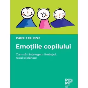 Emoțiile copilului. Cum să-i înțelegem limbajul, râsul și plânsul - Paperback - Isabelle Filliozat - Trei