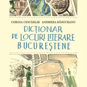 Dicţionar de locuri literare bucureştene - Paperback brosat - Andreea Răsuceanu, Corina Ciocârlie - Humanitas