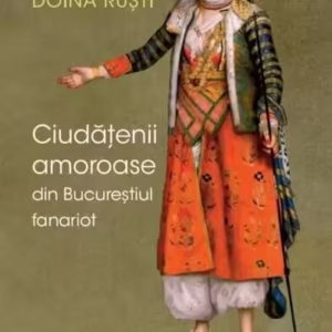 Ciudățenii amoroase din Bucureștiul fanariot - Paperback - Doina Ruști - Litera