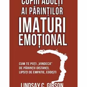 Copiii adulți ai părinților imaturi emoțional - Paperback - Lindsay C. Gibson - Herald