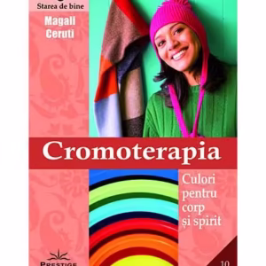 Cromoterapia - culori pentru corp şi spirit - Paperback brosat - Magali Ceruti - Prestige