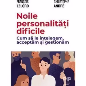 Noile personalități dificile. Cum să le înțelegem, acceptăm și gestionăm - Paperback - Christophe André, François Lelord - Trei