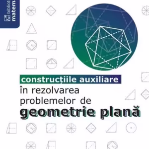 Construcțiile auxiliare în rezolvarea problemelor de geometrie plană - Paperback brosat - Sorana Ionescu - Paralela 45 educațional