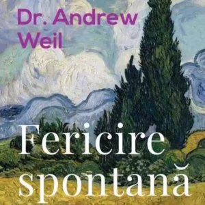 Fericire spontană - Paperback brosat - Andrew Weil - Curtea Veche