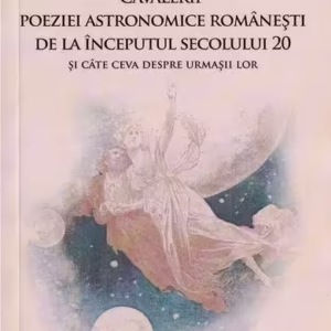 Cavalerii poeziei astronomice românești de la începutul secolului 20 și câte ceva despre urmașii lor - Paperback brosat - Dan-George Uza, Andrei Dorian Gheorghe - Astromix