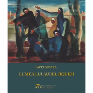 Lumea lui Aurel Jiquidi - Hardcover - Pavel Şuşară - Monitorul Oficial
