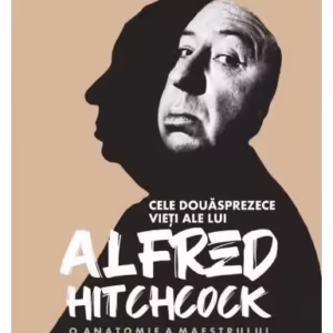 Cele douăsprezece vieți ale lui Alfred Hitchcock. O anatomie a maestrului suspansului - Paperback brosat - Edward White - Lebăda Neagră
