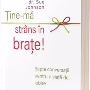 Ține-mă strâns în brațe - Paperback brosat - Sue Johnson - Act și Politon