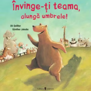 Învinge-ți teama, alungă umbrele! - Hardcover - Uli Geißler - Univers