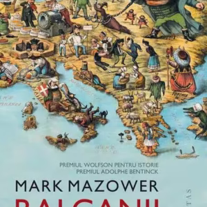 Balcanii. De la sfârșitul Bizanțului până azi - Paperback brosat - Mark Mazower - Humanitas