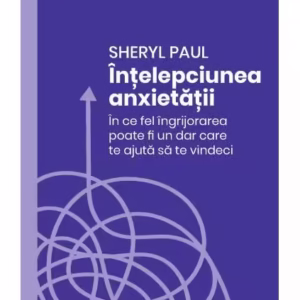 Înțelepciunea anxietății - Paperback brosat - Sheryl Paul - Curtea Veche