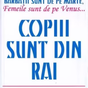 Copiii sunt din Rai. Metode de educație pozitivă pentru creșterea unor copii cooperanţi, încrezători şi sufletişti - Paperback brosat - John Gray - Vremea