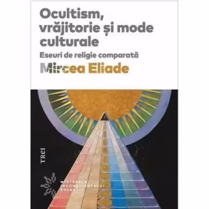 Ocultism, vrăjitorie si mode culturale - Paperback - Mircea Eliade - Trei
