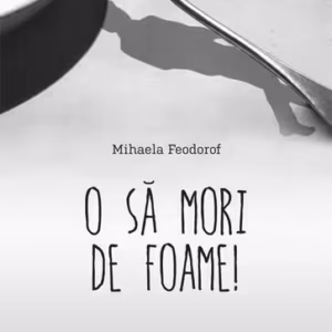 O să mori de foame! - Paperback brosat - Mihaela Feodorof - Tandem Media