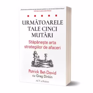 Următoarele tale cinci mutări. Stăpânește arta strategiilor de afaceri - Paperback brosat - Patrick Bet-David - Act și Politon