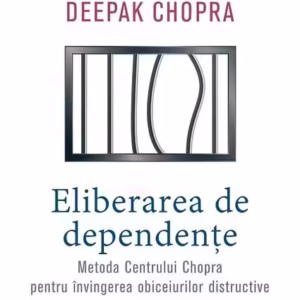 Eliberarea de dependenţe. Metoda Centrului Chopra pentru învingerea obiceiurilor distructive - Paperback brosat - Dr. Deepak Chopra, Simon David - Paralela 45