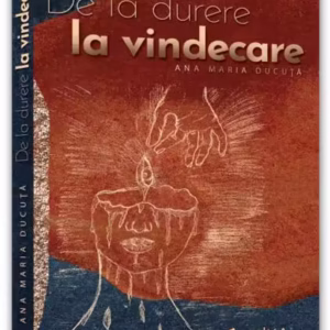 De la durere la vindecare - Paperback brosat - Ana Maria Ducuță - Evrika