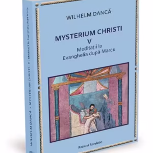 Meditații la Evanghelia după Marcu. Mysterium Christi (Vol. 5) - Paperback brosat - Wilhelm Dancă - Ratio et Revelatio