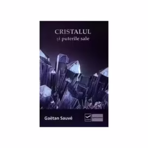 Cristalul si puterile sale - Paperback - Gaetan Sauve - Vidia