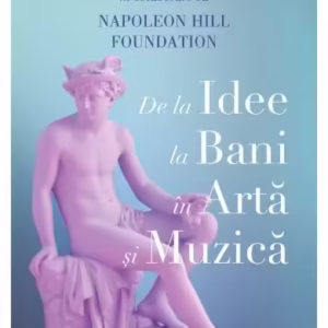 De la idee la bani în artă și muzică - Paperback brosat - Napoleon Hill Foundation, Randey W. Faulkner - Curtea Veche