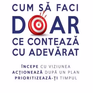 Cum să faci doar ce contează cu adevărat - Paperback brosat - Rob Shallenberger, Steven Shallenberger - Didactica Publishing House
