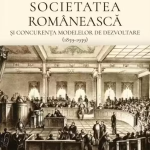 Societatea românească și concurența modelelor de dezvoltare (1859-1939) - Hardcover - Gheorghe Iacob, Ovidiu Buruiană - Școala Ardeleană