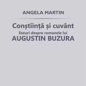 Conştiinţă şi cuvânt. Eseuri despre romanele lui Augustin Buzura - Paperback brosat - Angela Martin - Școala Ardeleană