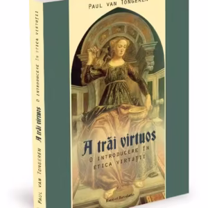 A trăi virtuos - Paperback brosat - Paul van Tongeren - Ratio et Revelatio