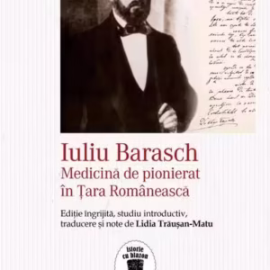 Iuliu Barasch - Medicină de pionierat în Țara Românească - Paperback brosat - Lidia Trăuşan-Matu - Corint