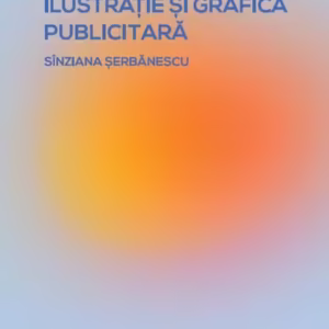 Comunicare vizuală: ilustrație și grafică publicitară - Paperback brosat - Sînziana Șerbănescu - Editura Universității din București