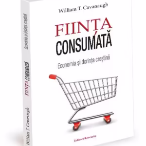 Ființa consumată - Paperback brosat - William T. Cavanaugh - Ratio et Revelatio
