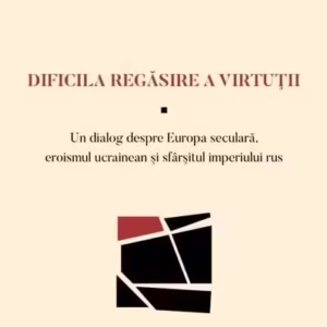 Dificila regăsire a virtuții — Un dialog despre Europa seculară, eroismul ucrainean şi sfârşitul imperiului rus - Hardcover - Alexandru Gussi, Teodor Baconschi - Spandugino