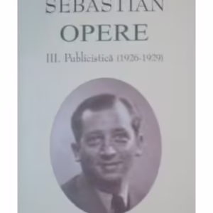 Mihail Sebastian. Opere (Vol. III+IV) Publicistică (1926-1932) - Hardcover - Academia Română, Mihail Sebastian - Fundația Națională pentru Știință și Artă