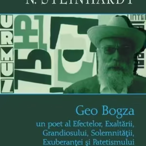 Geo Bogza. Un poet al Efectelor, Exaltării, Grandiosului, Solemnităţii, Exuberanţei şi Patetismului - Hardcover - Nicolae Steinhardt - Polirom