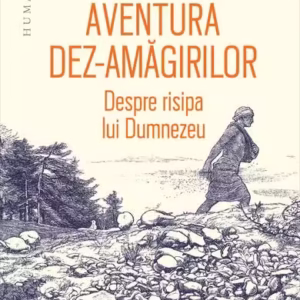 Aventura dez-amăgirilor - Paperback brosat - Mihai Frăţilă - Humanitas