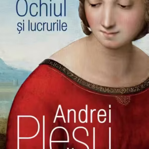Ochiul și lucrurile - Paperback brosat - Andrei Pleșu - Humanitas