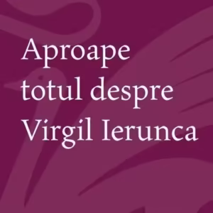 Aproape totul despre Virgil Ierunca - Paperback brosat - Alexandra Florina Mănescu - Cartea Românească | Art
