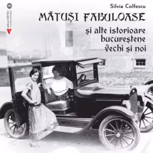 Mătuși fabuloase și alte istorioare bucureștene vechi și noi - Paperback brosat - Silvia Colfescu - Vremea
