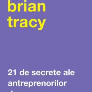 21 de secrete ale antreprenorilor de succes - Paperback brosat - Brian Tracy - Curtea Veche