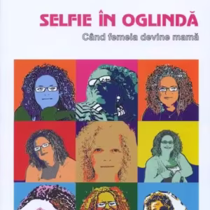 Selfie în oglindă. Când femeia devine mamă - Paperback brosat - Raluca Marchiș - Herald
