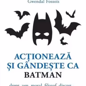 Acţionează şi gândeşte ca Batman - Paperback brosat - Gwendal Fossois - Niculescu