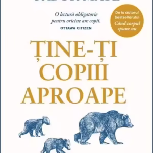 Ține-ți copiii aproape - Hardcover - Gabor Maté, Gordon Neufeld - Curtea Veche