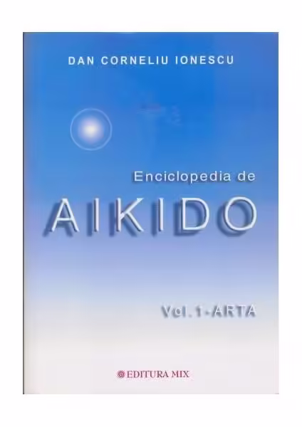 Enciclopedia de Aikido (Vol. 1): Arta – Paperback brosat – Dan Corneliu Ionescu – Mix