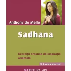 Sadhana. Calea către Dumnezeu - Paperback brosat - Anthony de Mello - Mix
