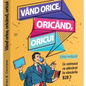 Vând orice, oricând, oricui. Ce contează cu adevărat în vânzările B2B? - Paperback brosat - Evrika